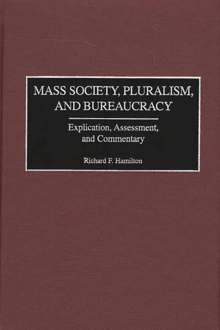 Mass Society, Pluralism, and Bureaucracy: Explication, Assessment, and Commentary