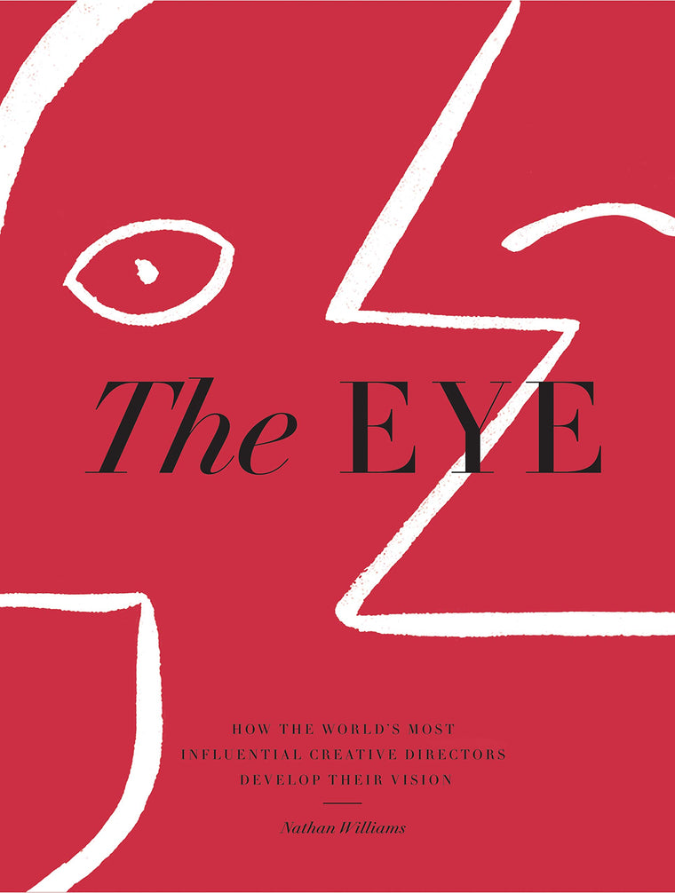 The Eye: How the Worlds Most Influential Creative Directors Develop Their Vision