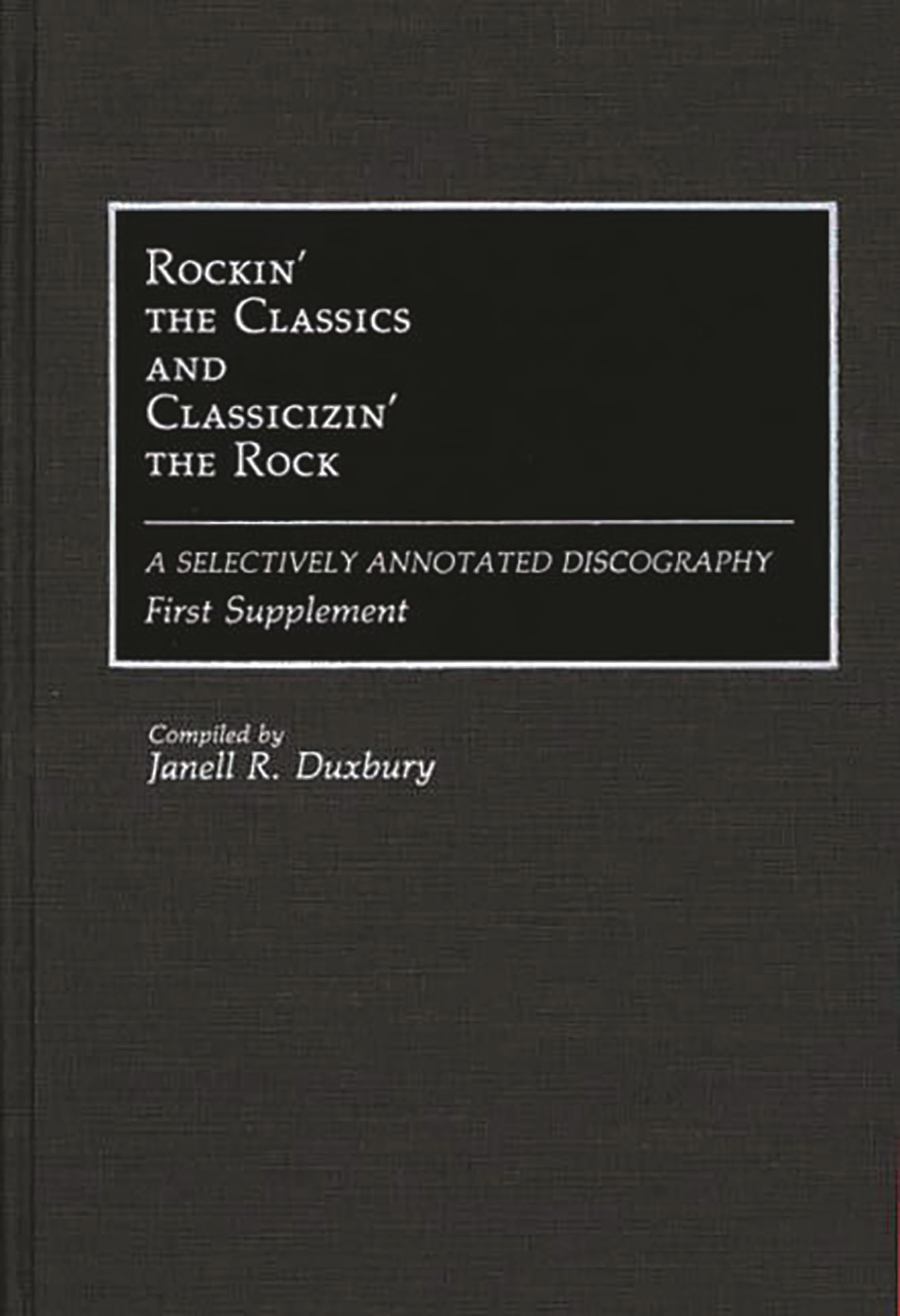 Rockin' the Classics and Classicizin' the Rock: A Selectively Annotated Discography; First Supplement (Discographies: Association for Recorded Sound Collections Discographic Reference)