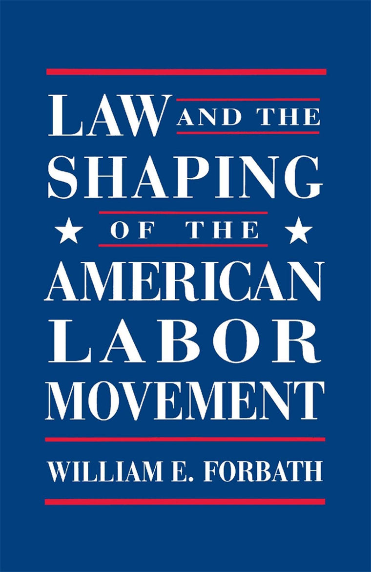 Law and the Shaping of the American Labor Movement