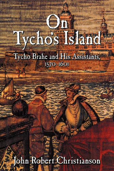 On Tycho's Island: Tycho Brahe and his Assistants, 1570-1601