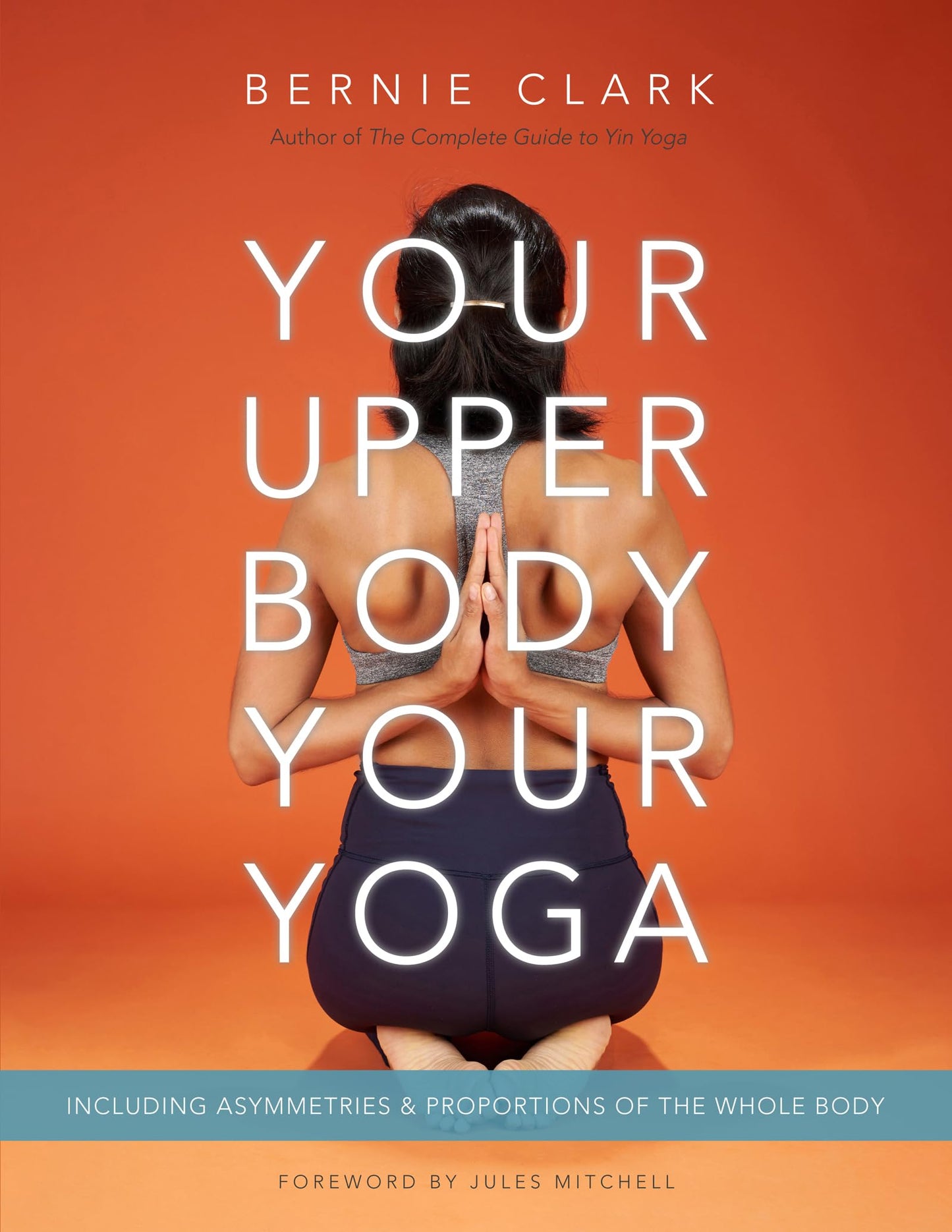 Your Upper Body, Your Yoga: Including Asymmetries & Proportions of the Whole Body (Your Body, Your Yoga, 4-5)