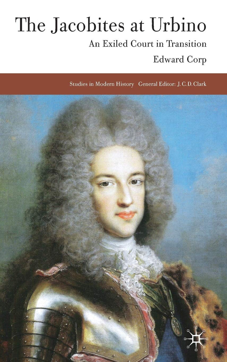 The Jacobites at Urbino: An Exiled Court in Transition (Studies in Modern History)