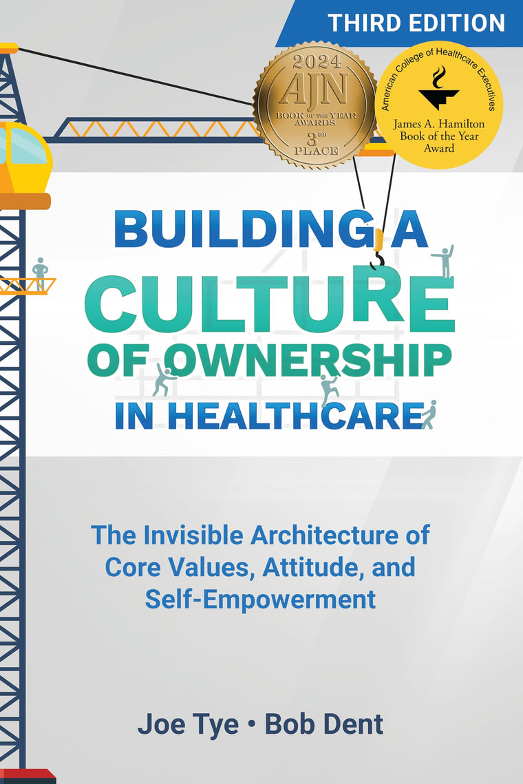 Building a Culture of Ownership in Healthcare, Third Edition: The Invisible Architecture of Core Values, Attitude, and Self-Empowerment
