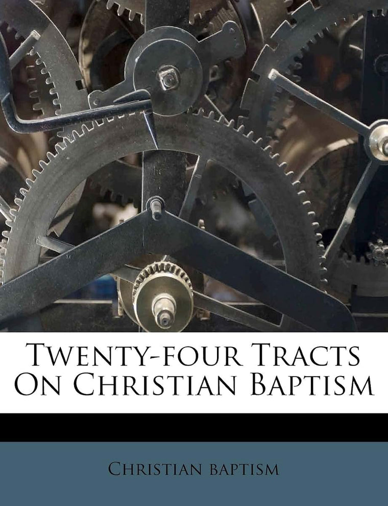 Twenty-Four Tracts on Christian Baptism