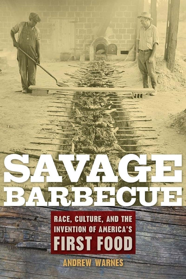 Savage Barbecue: Race, Culture, and the Invention of America's First Food