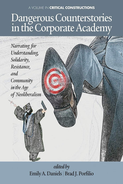 Dangerous Counterstories in The Corporate Academy: Narrating for understanding, solidarity, resistance, and community in the age of Neoliberalism ... Studies on Education and Society)