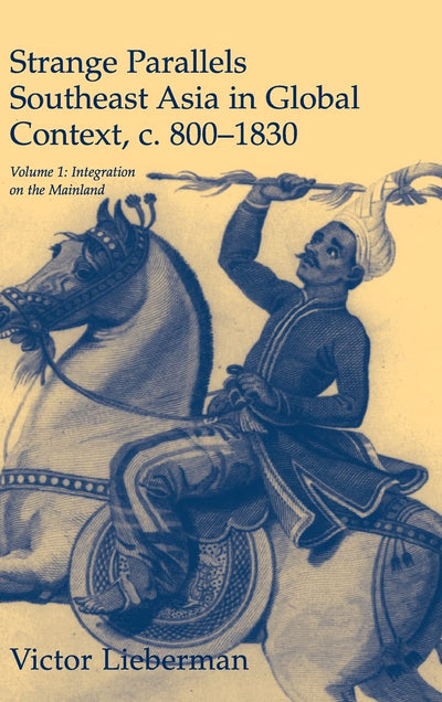 Strange Parallels: Volume 1, Integration on the Mainland: Southeast Asia in Global Context, c.800-1830 (Studies in Comparative World History)