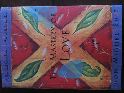 The Mastery of Love: A Practical Guide to the Art of Relationship (Toltec Wisdom Book)