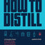 How to Distill: A Complete Guide from Still Design and Fermentation through Distilling and Aging Spirits