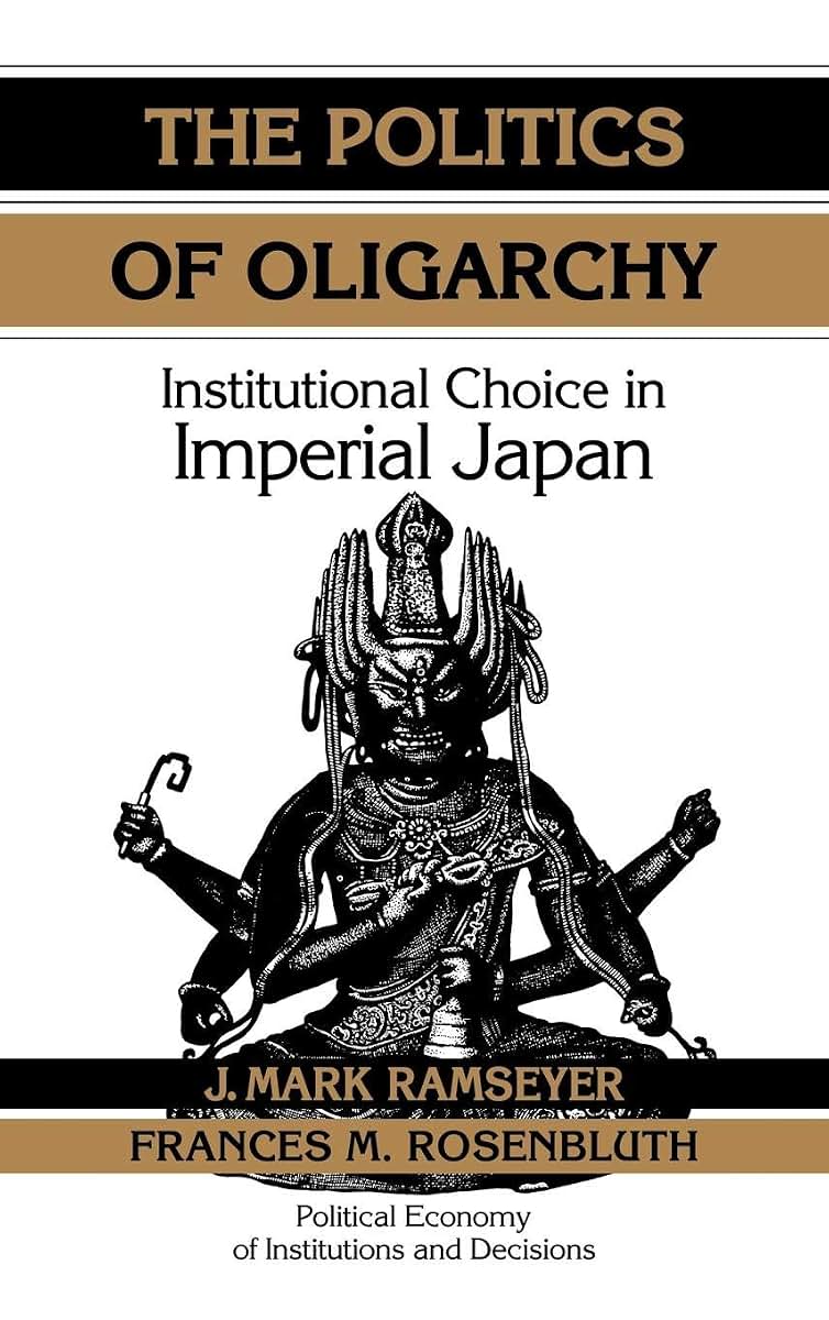 The Politics of Oligarchy: Institutional Choice in Imperial Japan (Political Economy of Institutions and Decisions)