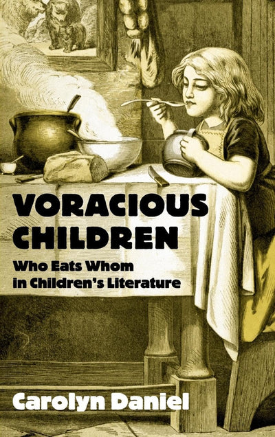 Voracious Children: Who Eats Whom in Children's Literature (Children's Literature and Culture)
