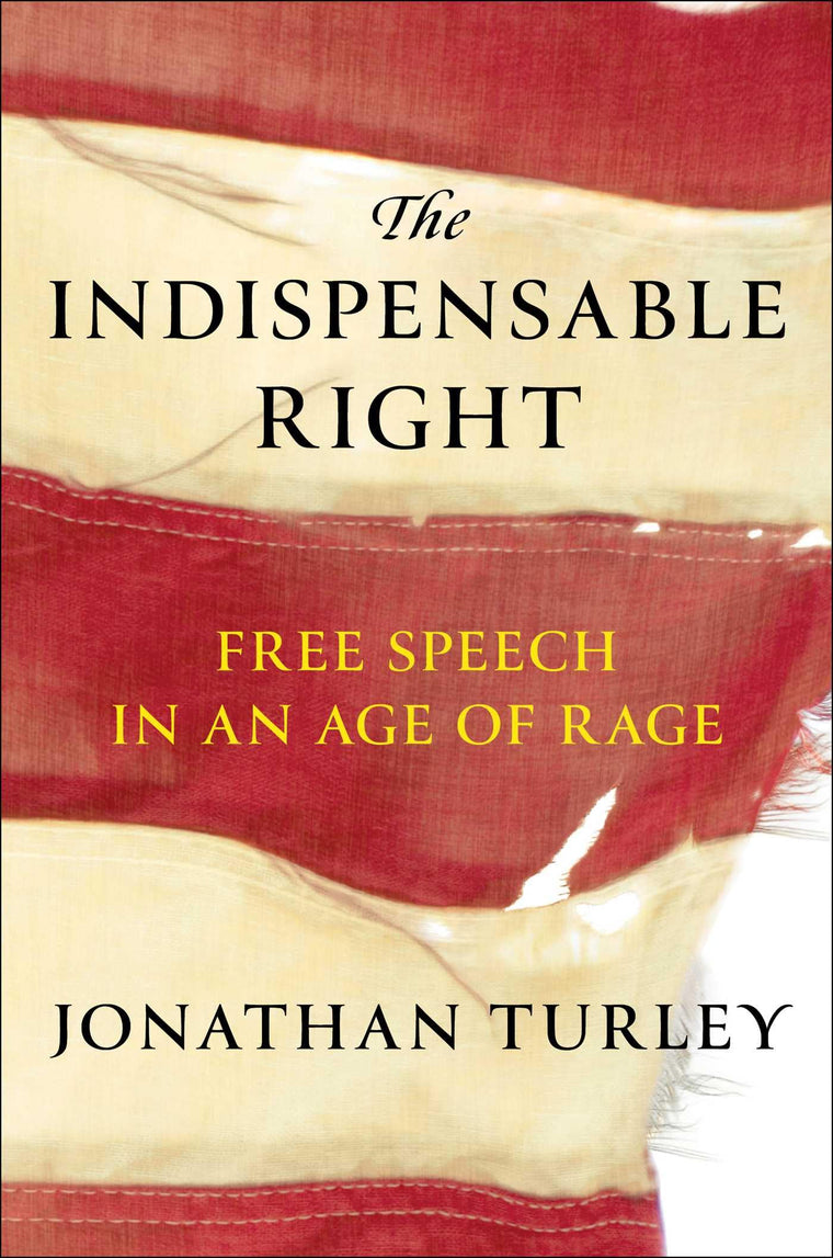 The Indispensable Right: Free Speech in an Age of Rage by Tu