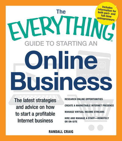 The Everything Guide to Starting an Online Business: The Latest Strategies and Advice on How To Start a Profitable Internet Business (Everything Series)