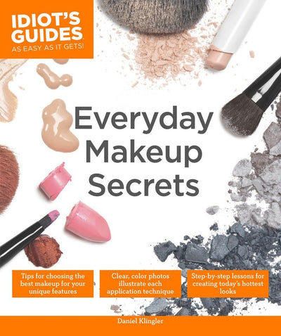 Everyday Makeup Secrets: Tips for Choosing the Best Makeup for Your Unique Features (Idiot's Guides)