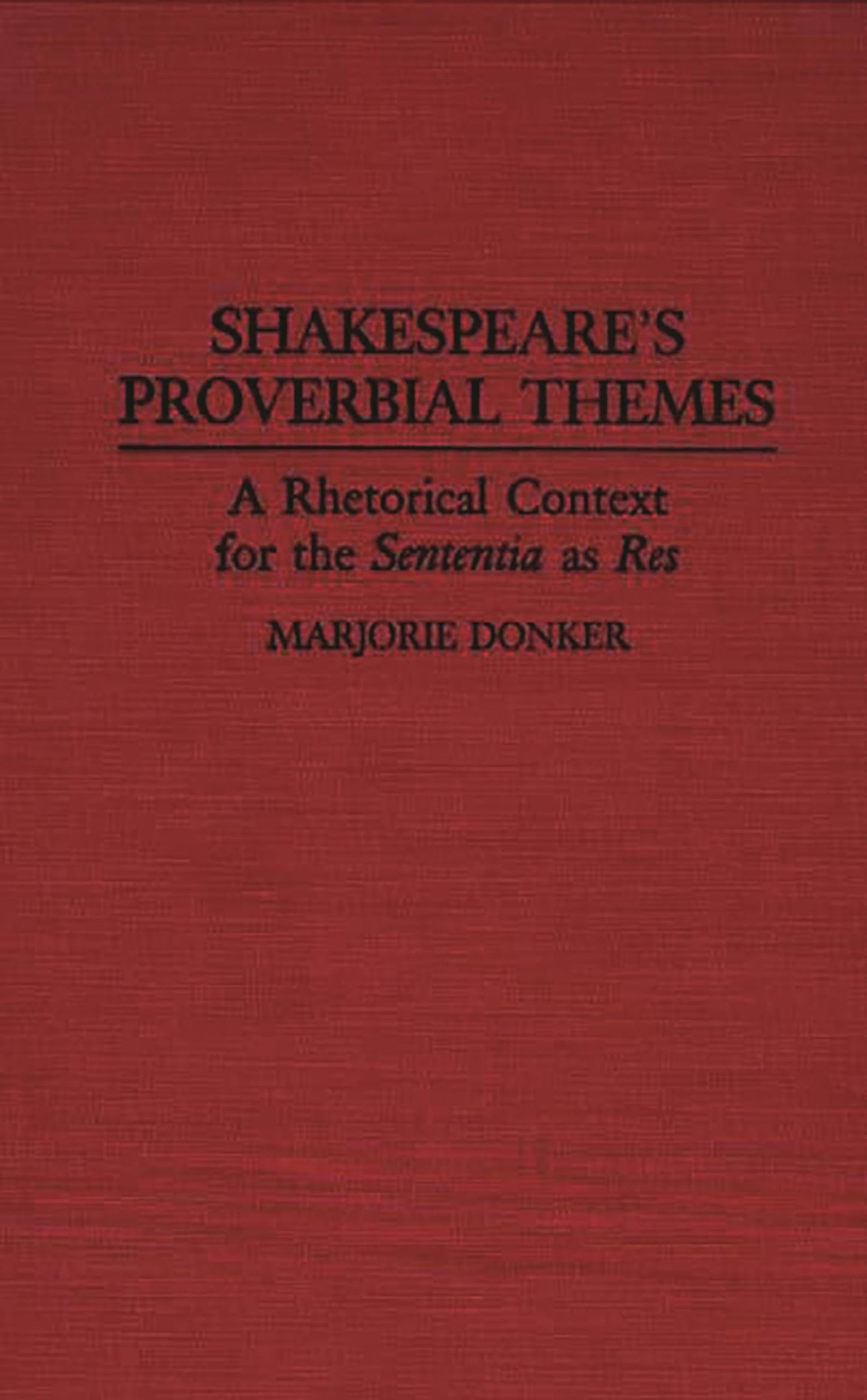 Shakespeare's Proverbial Themes: A Rhetorical Context for the Sentenia as Res (Contributions to the Study of World Literature)