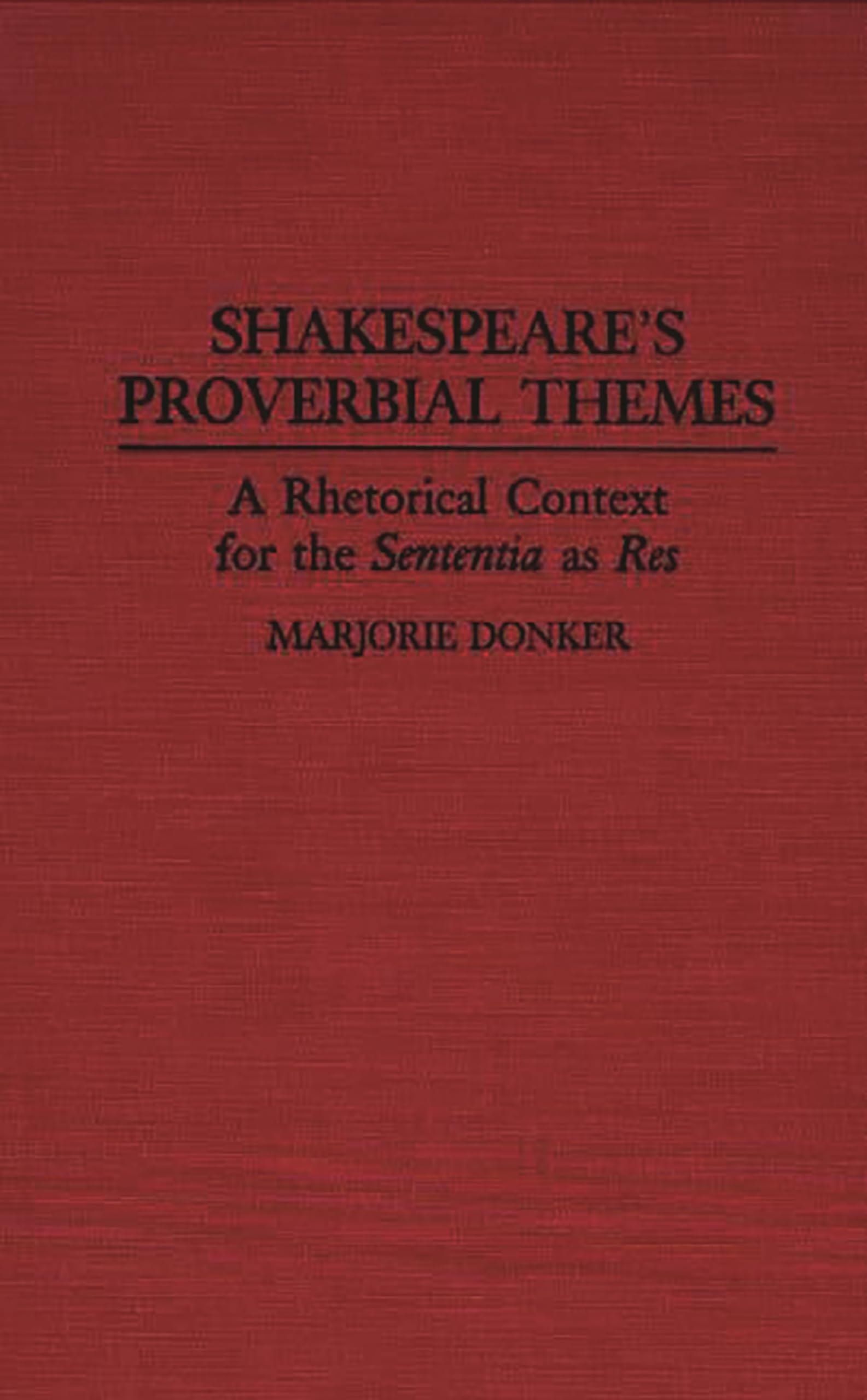 Shakespeare's Proverbial Themes: A Rhetorical Context for the Sentenia as Res (Contributions to the Study of World Literature)