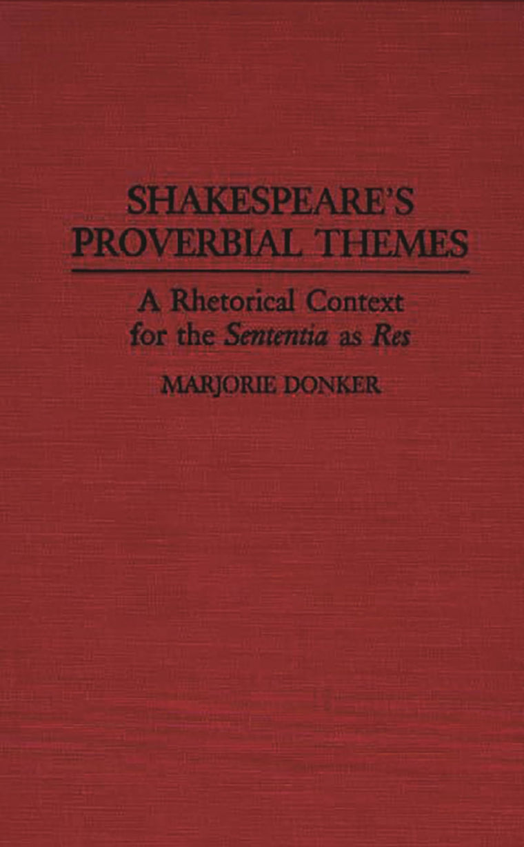 Shakespeare's Proverbial Themes: A Rhetorical Context for the Sentenia as Res (Contributions to the Study of World Literature)