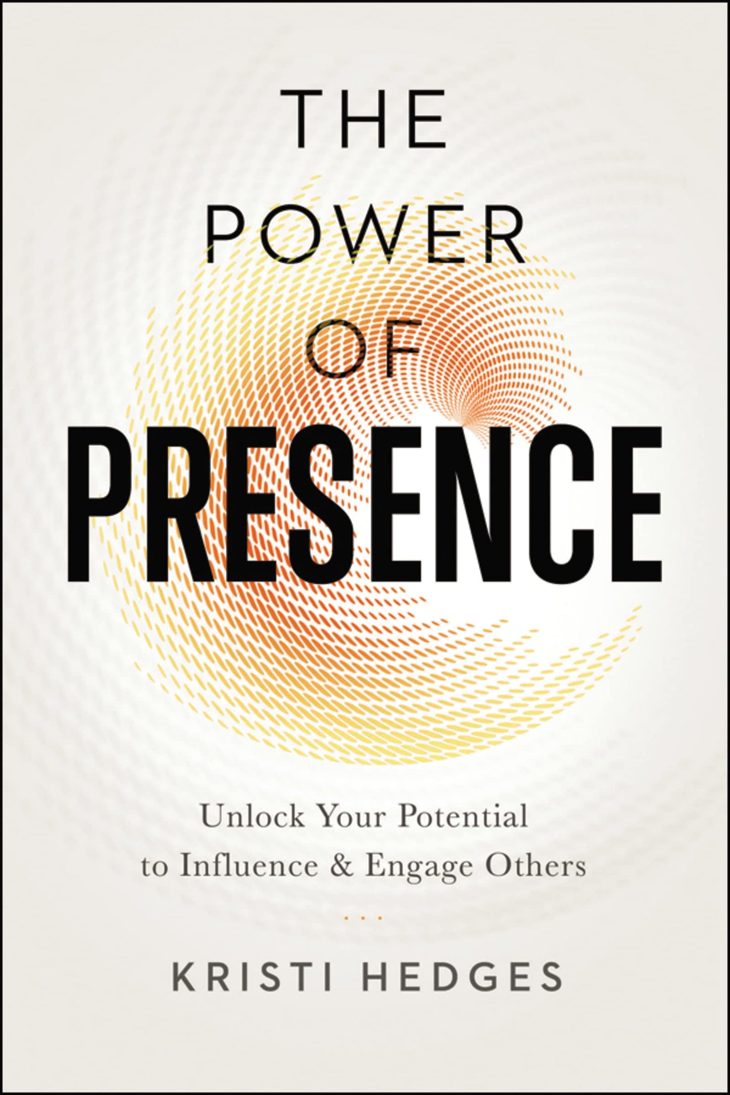 The Power of Presence: Unlock Your Potential to Influence an