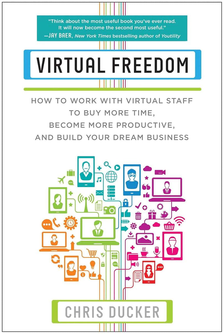 Virtual Freedom: How to Work with Virtual Staff to Buy More Time, Become More Productive, and Build Your Dream Business