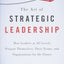The Art of Strategic Leadership: How Leaders at All Levels Prepare Themselves, Their Teams, and Organizations for the Future