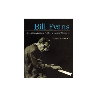 Bill Evans: Everything Happens to Me: A Musical Biography