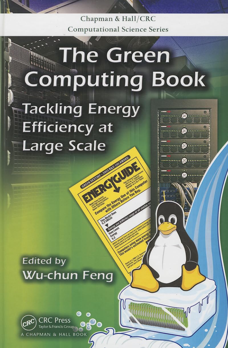 The Green Computing Book: Tackling Energy Efficiency at Large Scale (Chapman & Hall/CRC Computational Science)