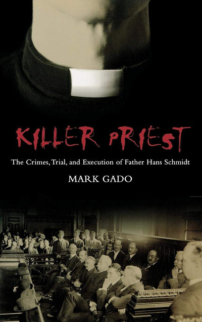 Killer Priest: The Crimes, Trial, and Execution of Father Hans Schmidt (Crime, Media, and Popular Culture)