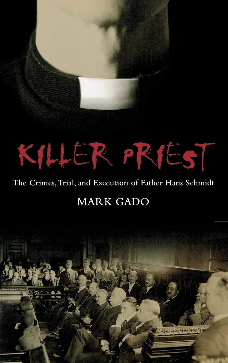 Killer Priest: The Crimes, Trial, and Execution of Father Hans Schmidt (Crime, Media, and Popular Culture)