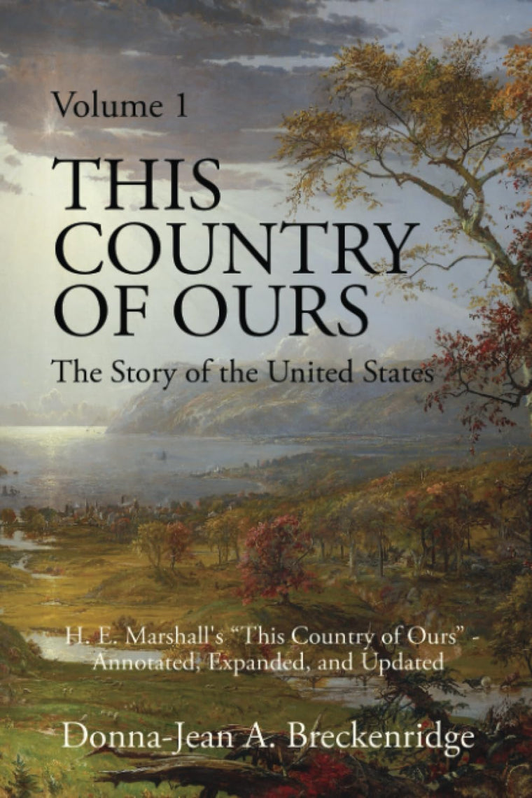 This Country of Ours: The Story of the United States Volume 1: H. E. Marshall's "This Country of Ours" - Annotated, Expanded, and Updated