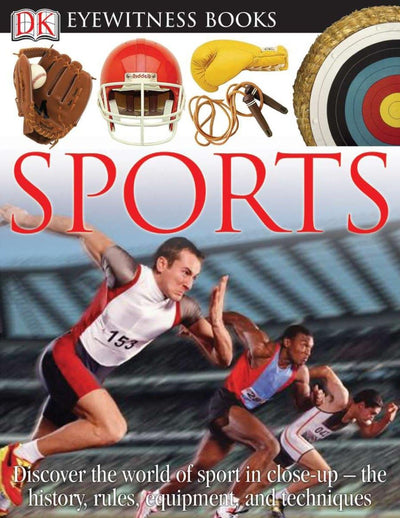 DK Eyewitness Books: Sports: Discover the World of Sport in Close-up the History, Rules, Equipment and Techni