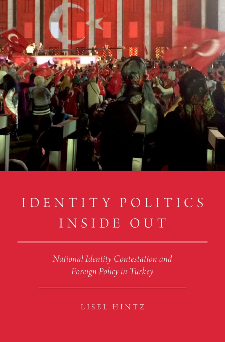 Identity Politics Inside Out: National Identity Contestation and Foreign Policy in Turkey