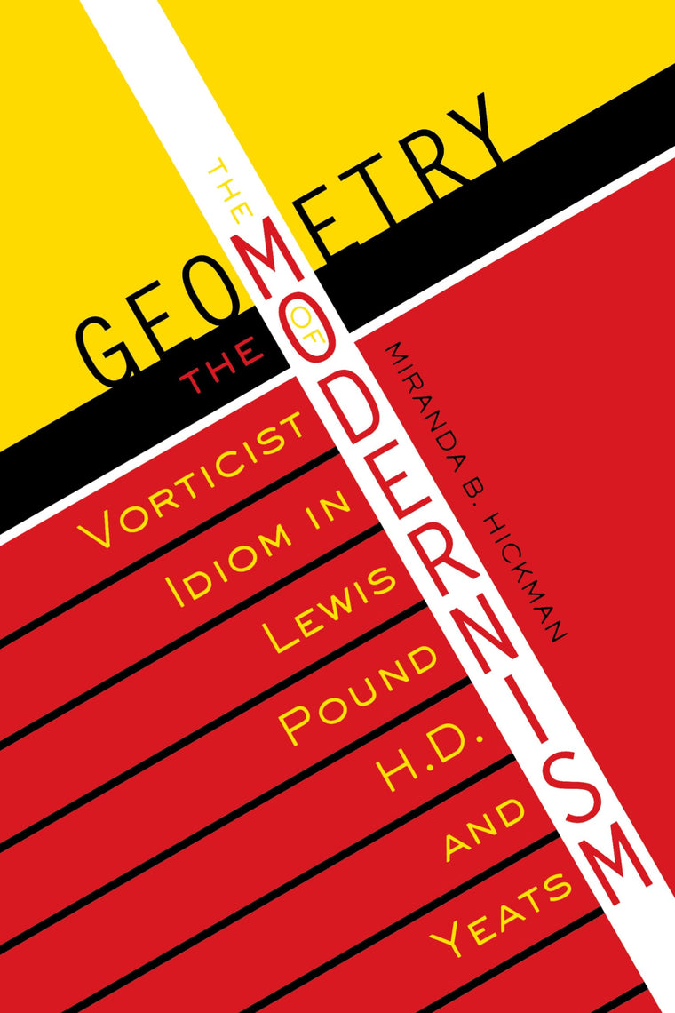 The Geometry of Modernism: The Vorticist Idiom in Lewis, Pound, H.D., and Yeats (Literary Modernism)