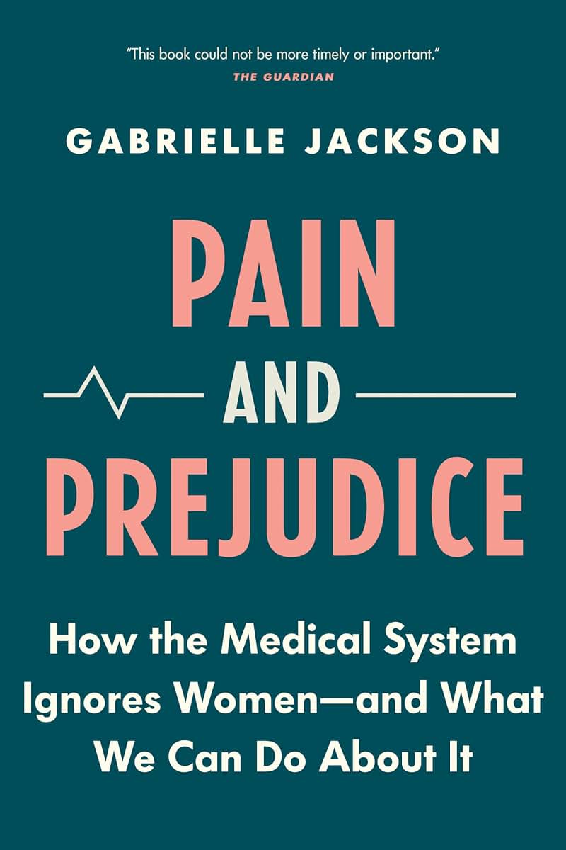 Pain and Prejudice: How the Medical System Ignores Women-And What We Can Do About It