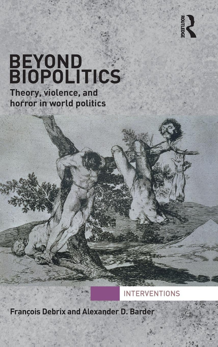 Beyond Biopolitics: Theory, Violence, and Horror in World Politics (Interventions)