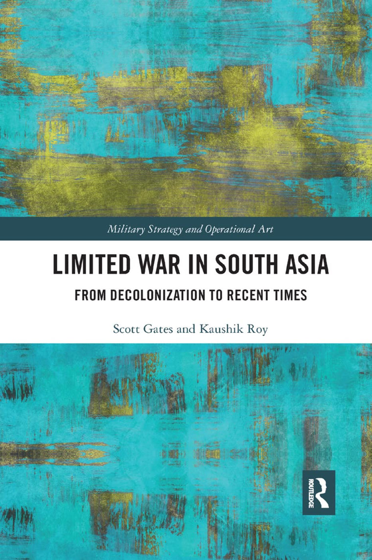 Limited War in South Asia: From Decolonization to Recent Times (Military Strategy and Operational Art)