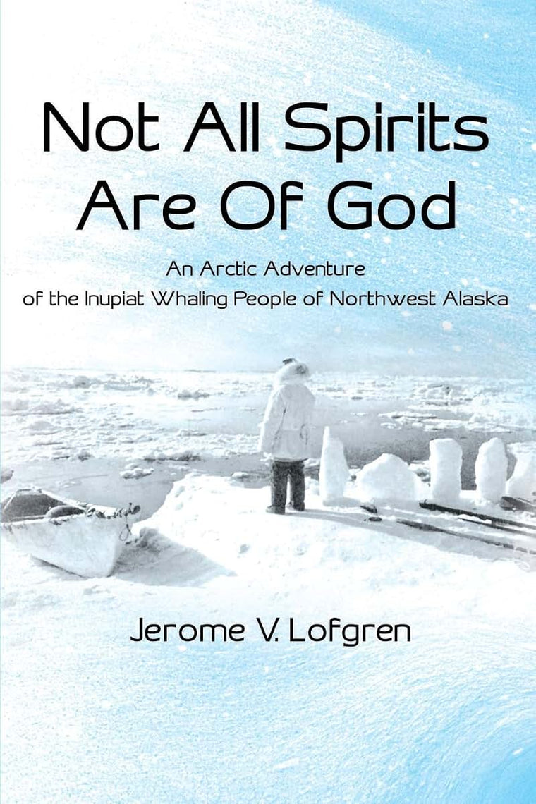 Not All Spirits Are Of God: An Arctic Adventure of the Inupiat Whaling People of Northwest Alaska (Medicine Wheel Saga)