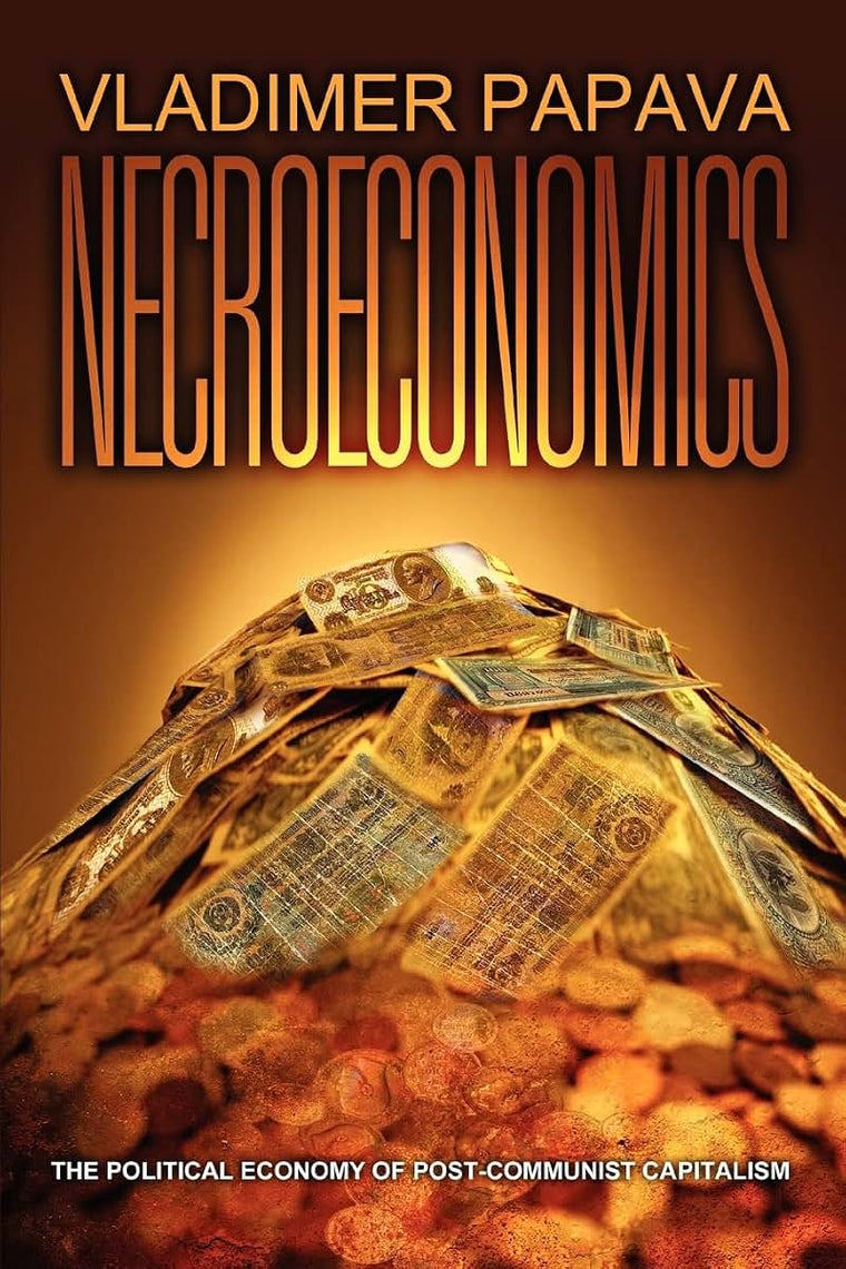 NECROECONOMICS: THE POLITICAL ECONOMY OF POST-COMMUNIST CAPITALISM