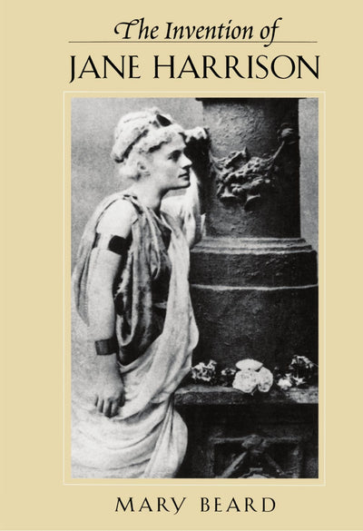 The Invention of Jane Harrison (Revealing Antiquity)
