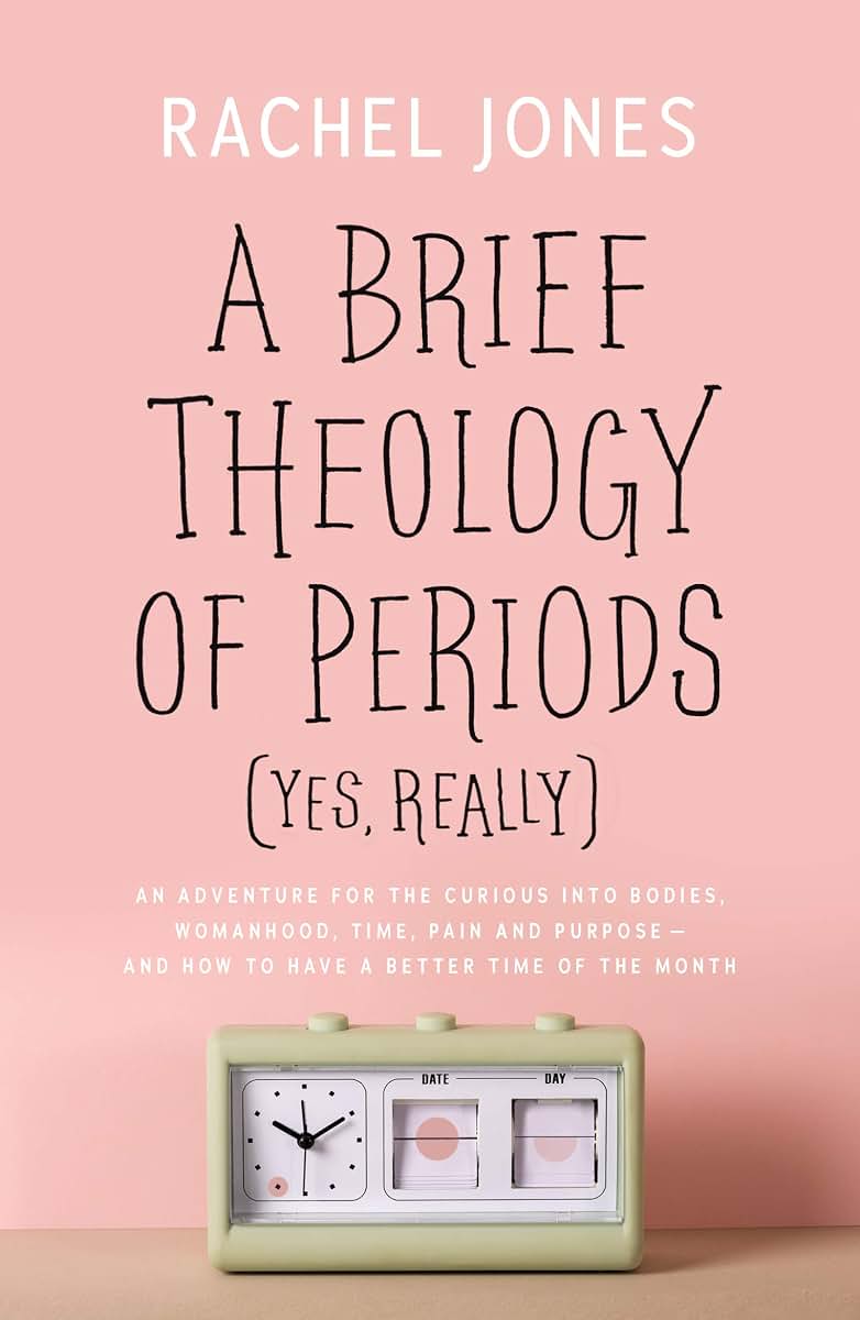A Brief Theology of Periods (Yes, really): An Adventure for the Curious into Bodies, Womanhood, Time, Pain and Purpose-and How to Have a Better Time ... (What does the Bible say about menstruation?)