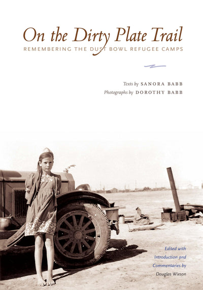 On the Dirty Plate Trail: Remembering the Dust Bowl Refugee Camps (Harry Ransom Humanities Research Center Imprint Series)