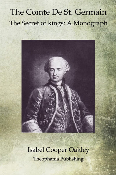 The Comte De St. Germain: The Secret of kings: A Monograph