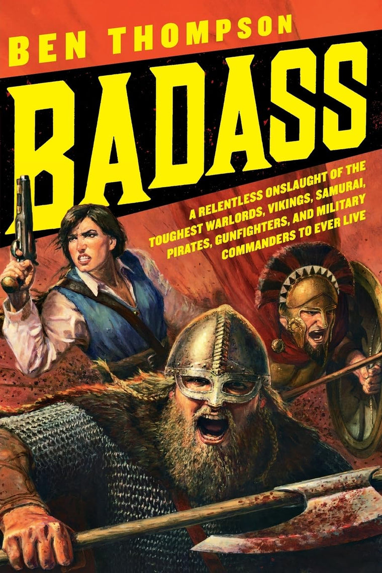 Badass: A Relentless Onslaught of the Toughest Warlords, Vikings, Samurai, Pirates, Gunfighters, and Military Commanders to Ever Live (Badass Series)