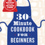 30-Minute Cookbook for Beginners: 100+ Recipes for the Time-Pressed Cook