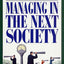 Managing in the Next Society: Lessons from the Renown Thinker and Writer on Corporate Management