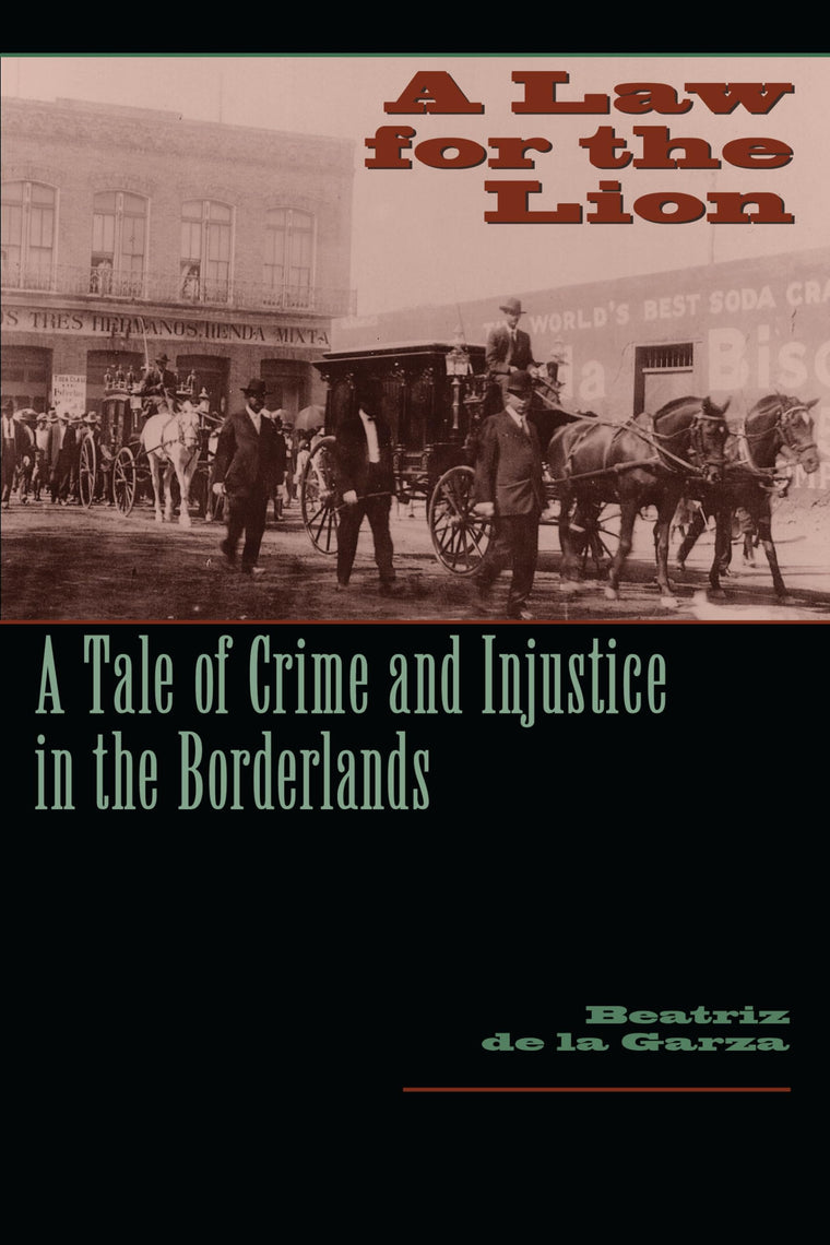 A Law for the Lion: A Tale of Crime and Injustice in the Borderlands (Jack and Doris Smothers Series in Texas History, Life, and Culture, Number Eleven)
