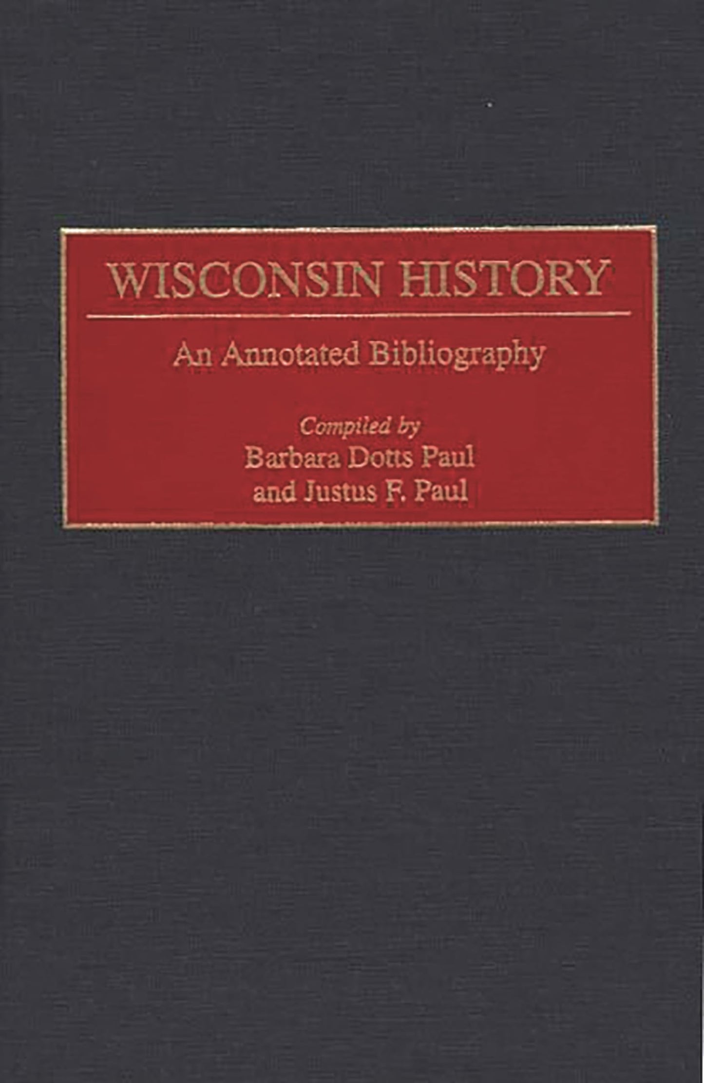 Wisconsin History: An Annotated Bibliography (Bibliographies of the States of the United States)