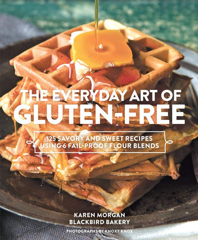 The Everyday Art of Gluten-Free: 125 Savory and Sweet Recipes Using 6 Fail-Proof Flour Blends