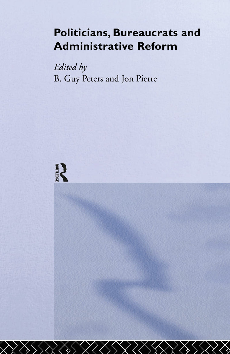 Politicians, Bureaucrats and Administrative Reform (Routledge/ECPR Studies in European Political Science)