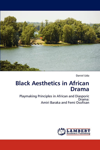 Black Aesthetics in African Drama: Playmaking Principles in African and Diasporic Drama: Amiri Baraka and Femi Osofisan